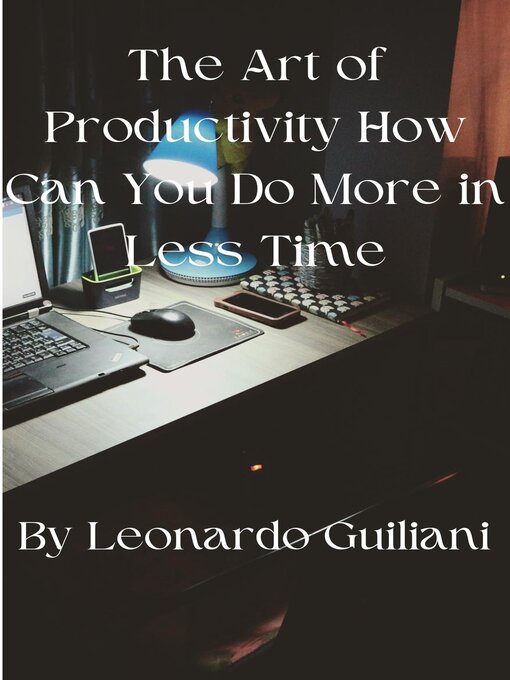 Title details for The Art of Productivity How Can You Do More in Less Time by Leonardo Guiliani - Available